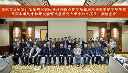 国家重点研发计划政府间国际科技创新合作专项磁约束核聚变能发展研究及国家磁约束核聚变能发展研究专项中6个项目中期检查会在成都召开