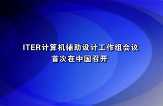 ITER计算机辅助设计工作组会议首次在中国召开